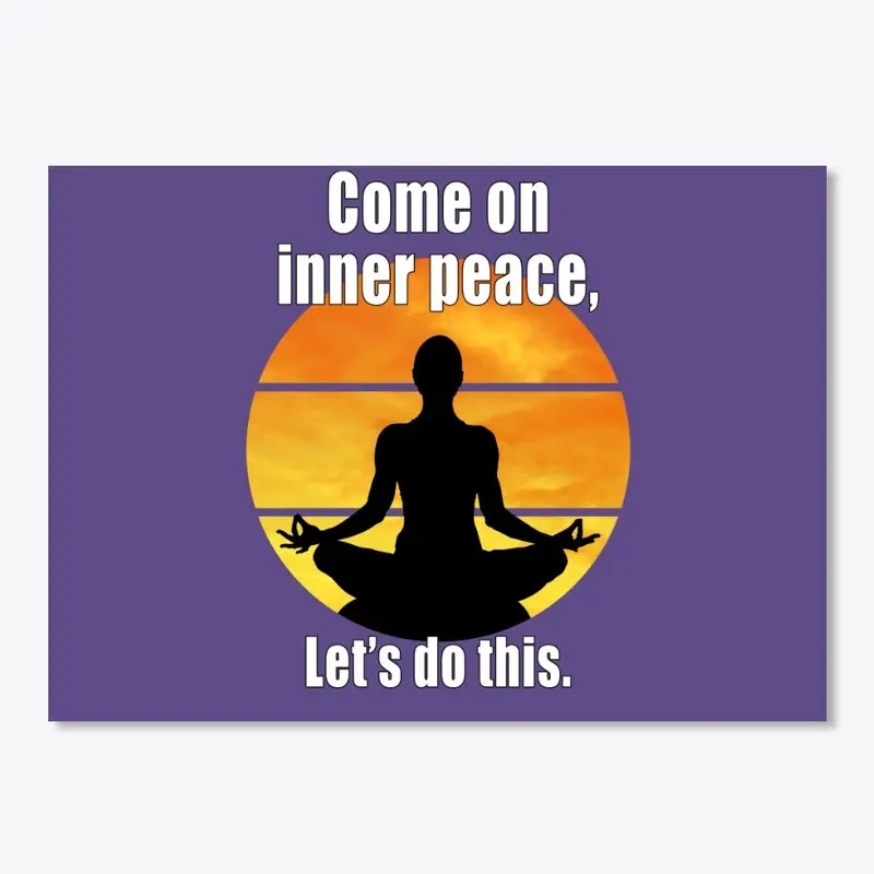 Come on inner peace, lets do this