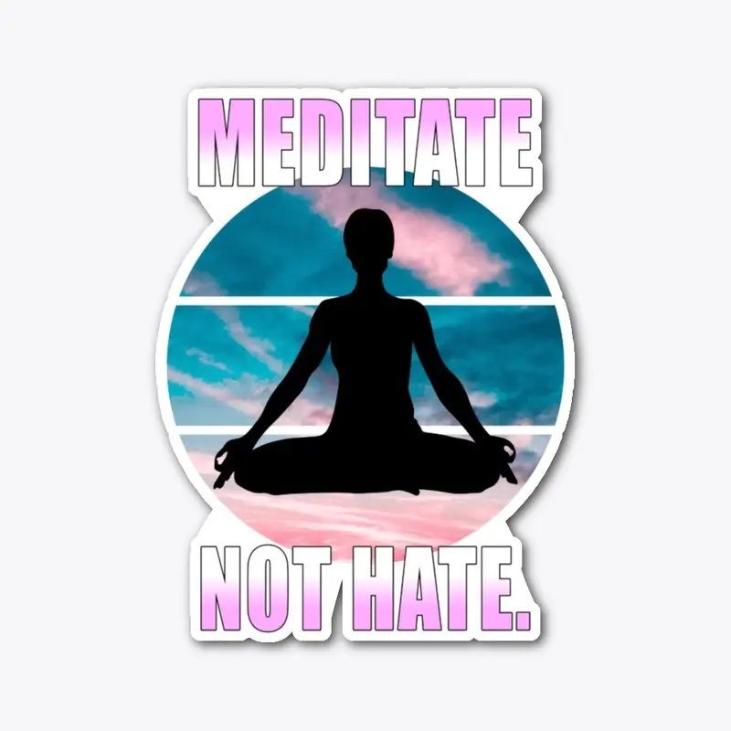 Meditate not hate