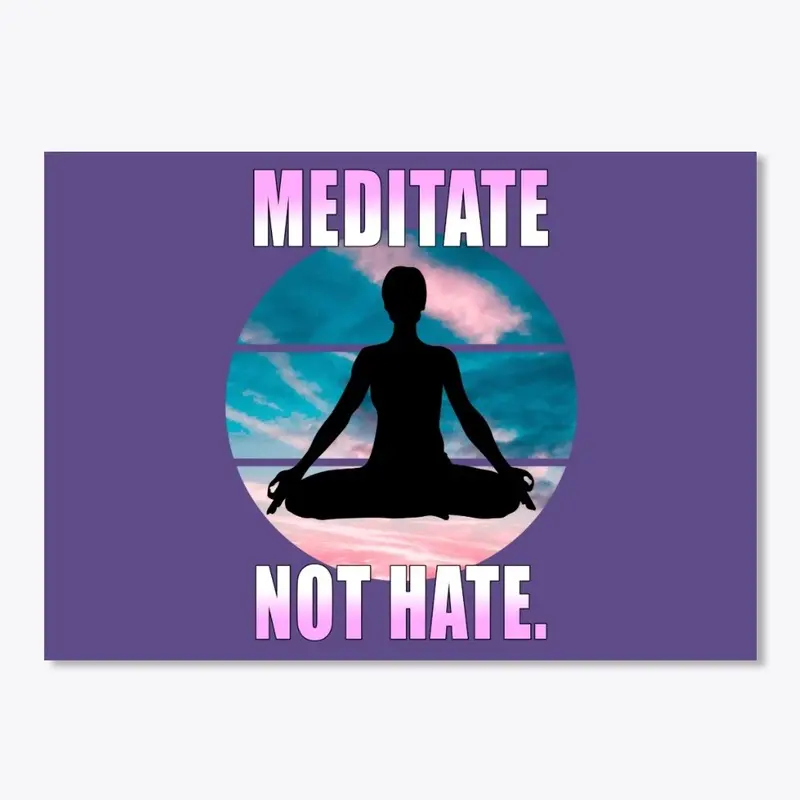 Meditate not hate